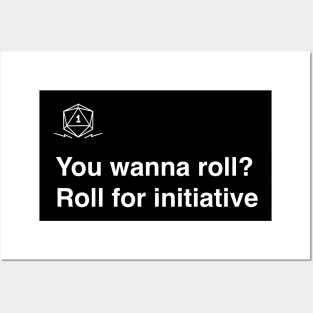 You wanna roll? Roll for initiative. Posters and Art